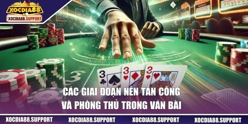 Các giai đoạn nên tấn công và phòng thủ trong ván bài